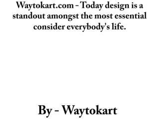 Waytokart.com - Today design is a standout amongst the most essential consider everybody's life.