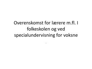 Overenskomst for lærere m.fl. I folkeskolen og ved specialundervisning for voksne