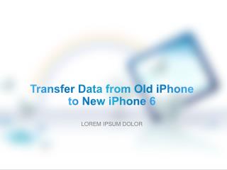 Transfer Data from Old iPhone to New iPhone 6