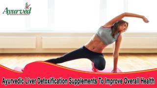Ayurvedic Liver Detoxification Supplements To Improve Overall Health