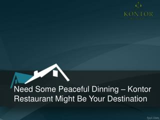 Need some peaceful dinning – Kontor restaurant might be your destination