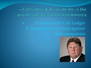 Colt Ledger & Associate Inc. is the private licensed firm in America