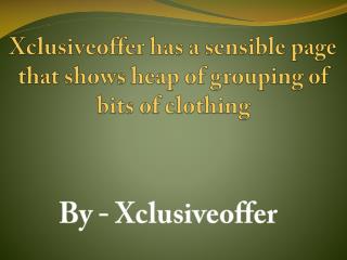 Xclusiveoffer is an online region that licenses shopaholics to buy bits of attire