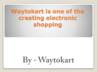 Waytokart is one of the creating electronic shopping
