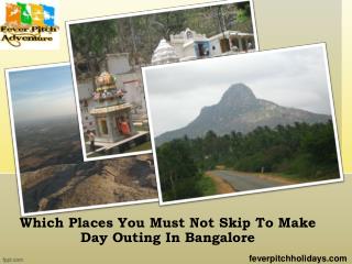 Which places you must not skip to make day outing in Bangalore