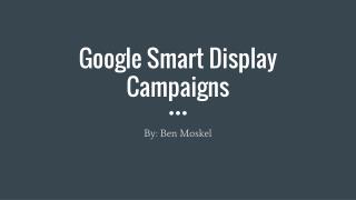 Google Smart Display Campaigns By Ben Moskel