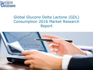 Global Glucono Delta Lactone (GDL) Consumption Market Analysis 2016 Latest Development Trends