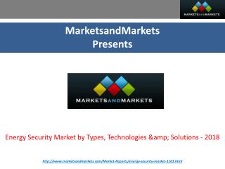 Energy Security Market by Types, Technologies &amp; Solutions - 2018