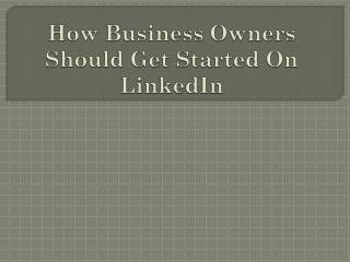 How Business Owners Should Get Started On LinkedIn