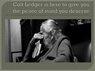 Colt Ledger is here to give you the peace of mind you deserve
