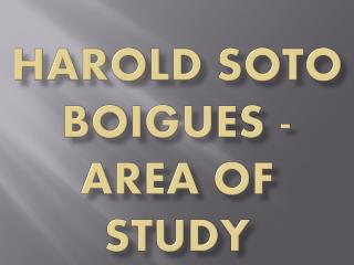 Harold Soto Boigues - Area of Study