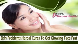 Skin Problems Herbal Cures To Get Glowing Face Fast