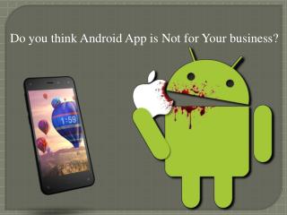 Do you think Android App is Not for Your Business