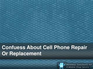 Confuess About Cell Phone Repair Or Replacement