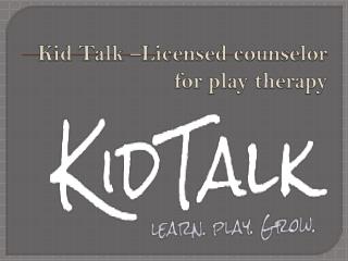 Kid Talk –Licensed Counselor for Play Therapy