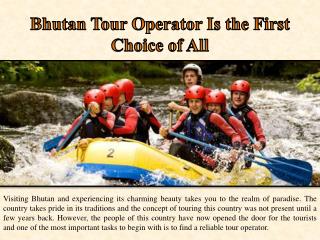 Bhutan Tour Operator Is the First Choice of All