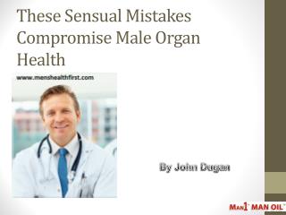 These Sensual Mistakes Compromise Male Organ Health