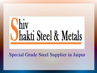 Best Special Grade Steel Supplier in Jaipur