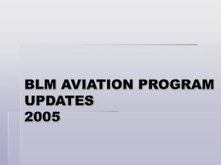 BLM AVIATION PROGRAM UPDATES 2005