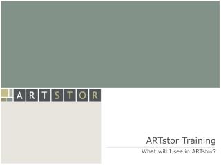 ARTstor Training What will I see in ARTstor?