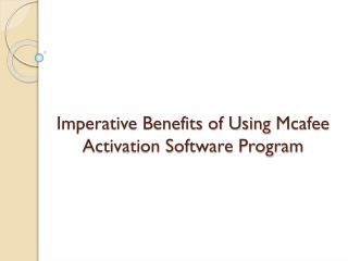 Imperative Benefits of Using Mcafee Activation Software Program