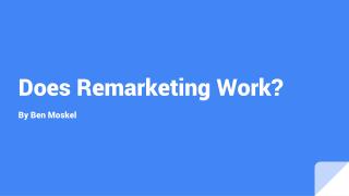 Ben Moskel - Does Remarketing Work