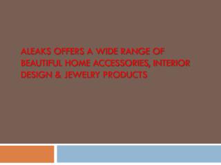 Wide Range Of Beautiful Home Accessories, Interior Design & Jewelry Products