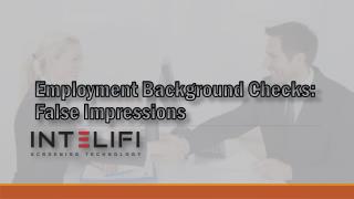 Employment Background Checks: False Impressions