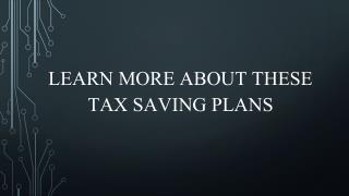 Learn more about these Tax Saving Plans