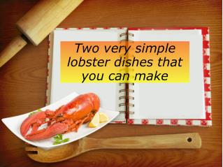 Two very simple lobster dishes that you can make