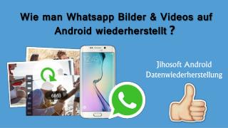 Wie man whatsapp bilder &amp; videos auf android wiederherstellt?