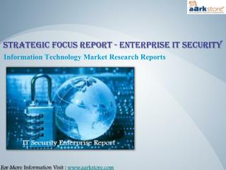 Global IT Security Enterprise Report with Strategic Focus: Aarkstore