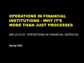 OPERATIONS IN FINANCIAL INSTITUTIONS - WHY IT