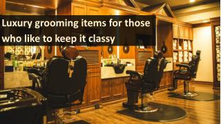 Luxury grooming items for those who like to keep it classy