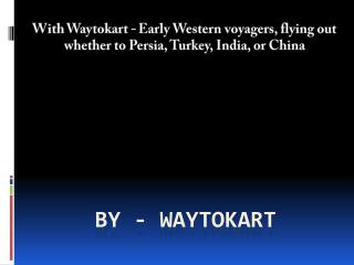 With Waytokart - Early Western voyagers, flying out whether to Persia, Turkey, India, or China