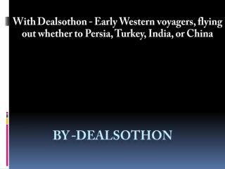 With Dealsothon - Early Western voyagers, flying out whether to Persia, Turkey, India, or China