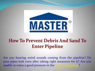 How To Prevent Debris And Sand To Enter Pipeline