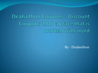 Dealsothon Coupons - Discount Coupons 2017 a place that is worked with mold