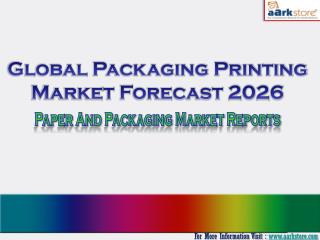 Global Packaging Printing Market Forecast 2026: Aarkstore