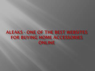 Aleaks one of the best websites for buying home accessories online