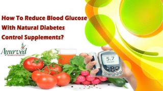 How To Reduce Blood Glucose With Natural Diabetes Control Supplements?
