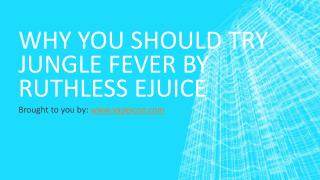 Why You Should Try Jungle Fever By Ruthless Ejuice