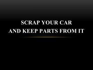Scrap your Car and Keep Parts from It