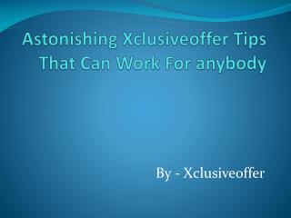Astonishing Xclusiveoffer Tips That Can Work For anybody