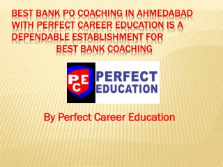Best Bank PO Coaching in Ahmedabad with Perfect Career Education is a dependable establishment for Best Bank coaching