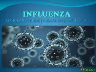 Influenza: Symptoms, causes, treatment and prevention