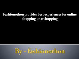 Fashionothon provides best experiences for online shopping or, e-shopping