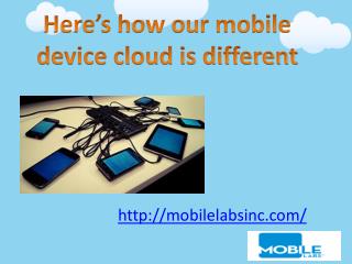 Here’s how our mobile device cloud is different
