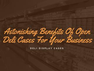 Five Business Benefits of Having a Deli Display Cases.