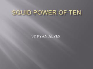 Squid Power of Ten